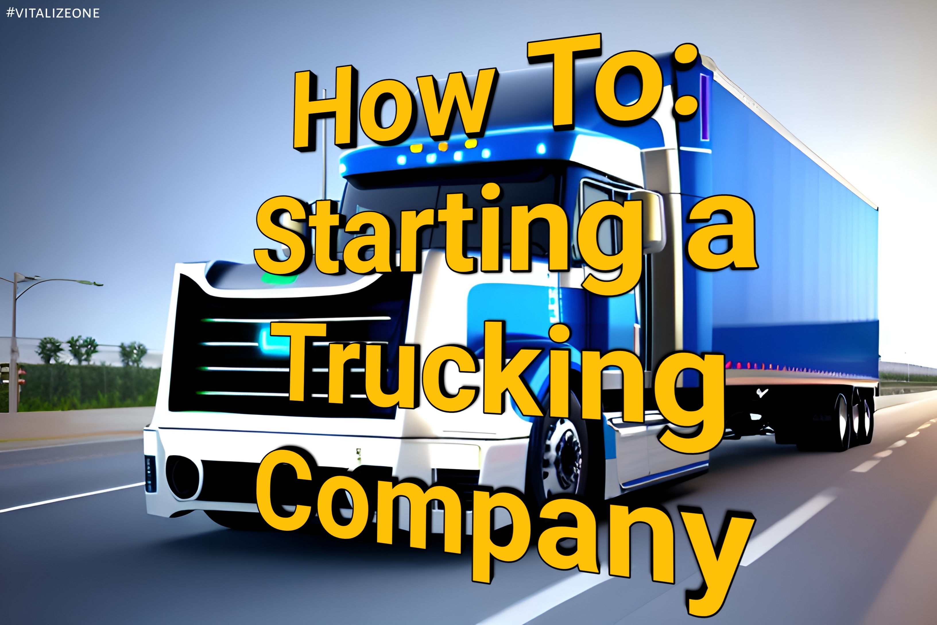 8 Tips On How To Start A Trucking Company | VitalyTennant.com | #vitalizeone 1